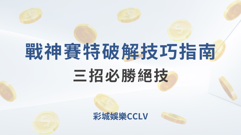 三招必勝絕技｜戰神賽特破解技巧指南｜彩城娛樂CCLV ｜注冊送高額體驗金 !