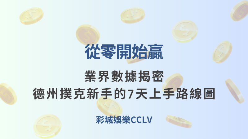 從零開始贏：業界數據揭密 德州撲克 新手的7天上手路線圖 | 立即注冊送彩金